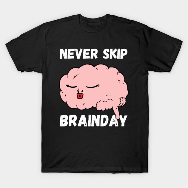 Never Skip Brain Day T-Shirt by maxdax